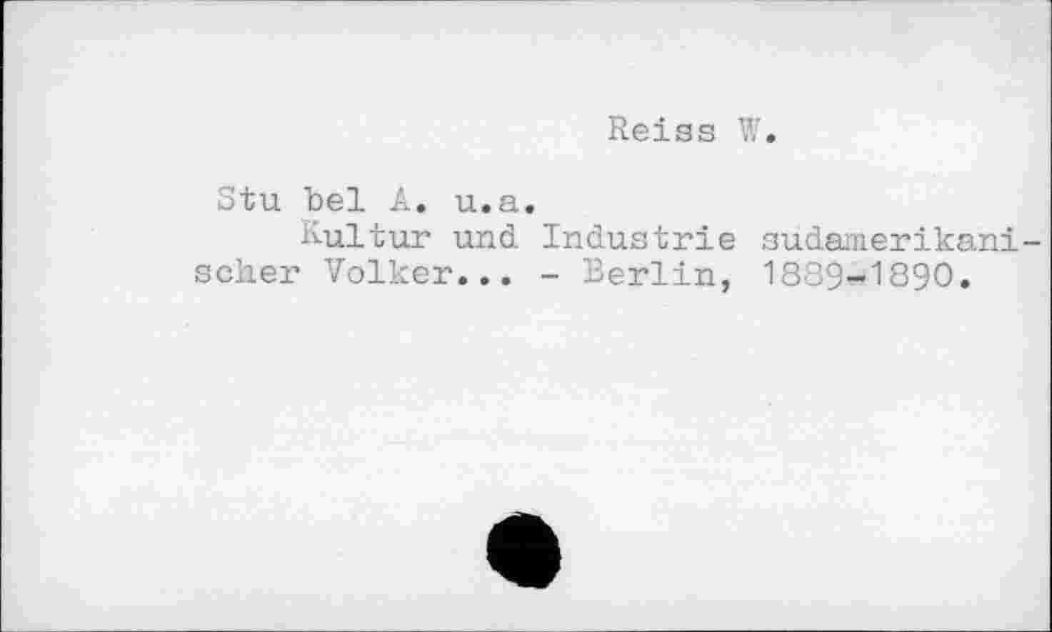 ﻿Reiss W.
Stu bel A. u.a.
Kultur und Industrie sudamerikani-scher Volker... - Berlin, 1889-1890.